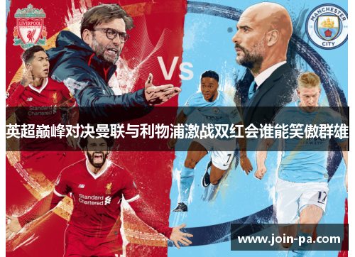 英超巅峰对决曼联与利物浦激战双红会谁能笑傲群雄