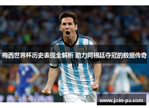 梅西世界杯历史表现全解析 助力阿根廷夺冠的数据传奇