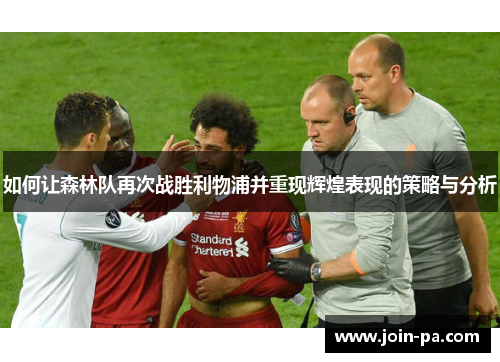 如何让森林队再次战胜利物浦并重现辉煌表现的策略与分析