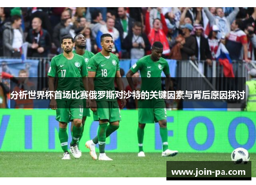 分析世界杯首场比赛俄罗斯对沙特的关键因素与背后原因探讨