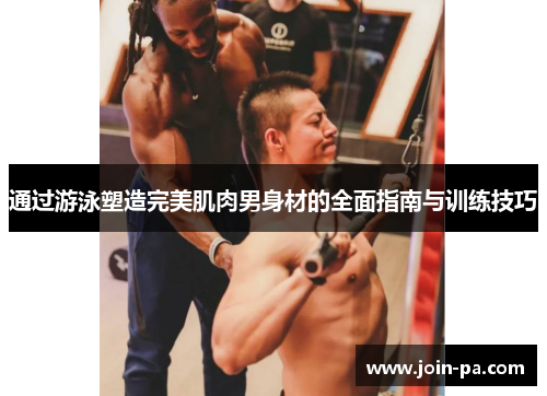 通过游泳塑造完美肌肉男身材的全面指南与训练技巧