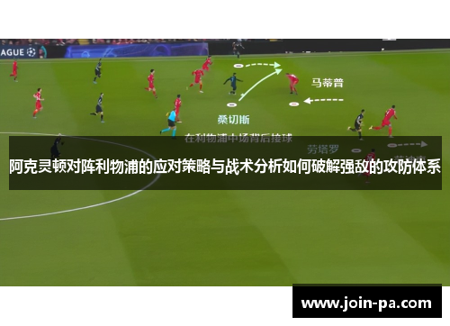 阿克灵顿对阵利物浦的应对策略与战术分析如何破解强敌的攻防体系 阿克灵顿对阵利物浦的应对策略与战术分析如何破解强敌的攻防体系
