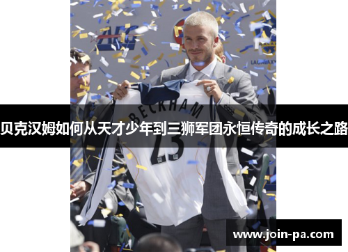 贝克汉姆如何从天才少年到三狮军团永恒传奇的成长之路