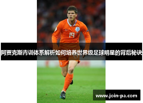 阿贾克斯青训体系解析如何培养世界级足球明星的背后秘诀
