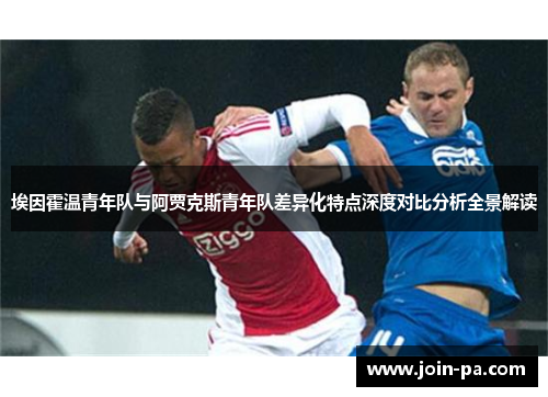 埃因霍温青年队与阿贾克斯青年队差异化特点深度对比分析全景解读 埃因霍温青年队与阿贾克斯青年队差异化特点深度对比分析全景解读