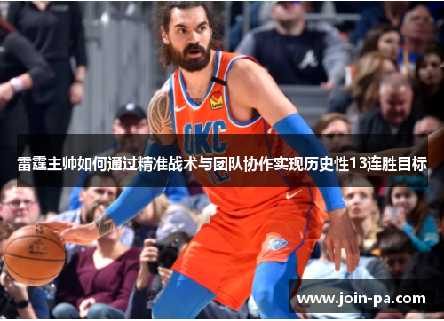 雷霆主帅如何通过精准战术与团队协作实现历史性13连胜目标