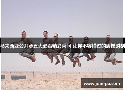 马来西亚公开赛五大必看精彩瞬间 让你不容错过的震撼时刻