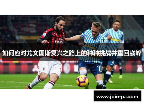 如何应对尤文图斯复兴之路上的种种挑战并重回巅峰