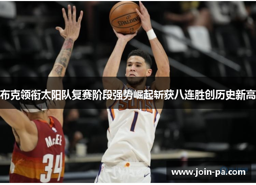 布克领衔太阳队复赛阶段强势崛起斩获八连胜创历史新高