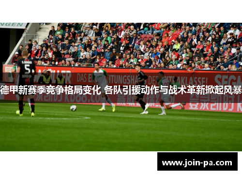 德甲新赛季竞争格局变化 各队引援动作与战术革新掀起风暴