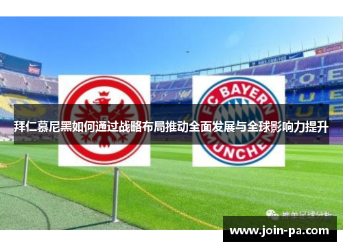 拜仁慕尼黑如何通过战略布局推动全面发展与全球影响力提升