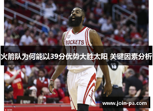 火箭队为何能以39分优势大胜太阳 关键因素分析
