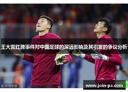 王大雷红牌事件对中国足球的深远影响及其引发的争议分析