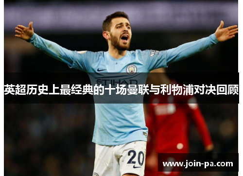 英超历史上最经典的十场曼联与利物浦对决回顾