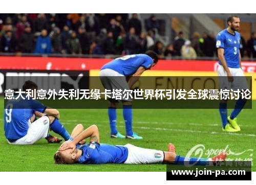 意大利意外失利无缘卡塔尔世界杯引发全球震惊讨论