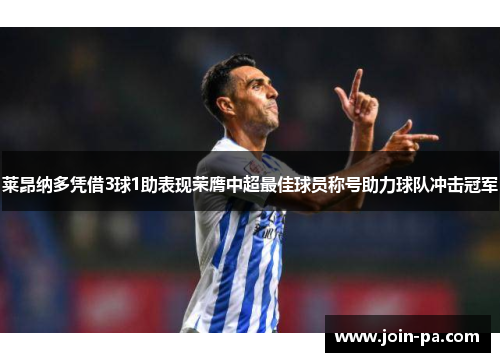 莱昂纳多凭借3球1助表现荣膺中超最佳球员称号助力球队冲击冠军