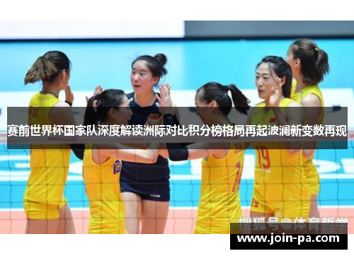 赛前世界杯国家队深度解读洲际对比积分榜格局再起波澜新变数再现