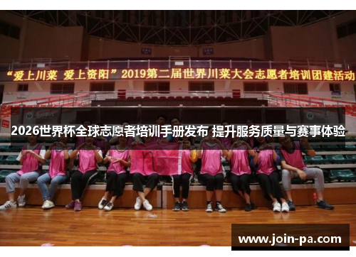2026世界杯全球志愿者培训手册发布 提升服务质量与赛事体验