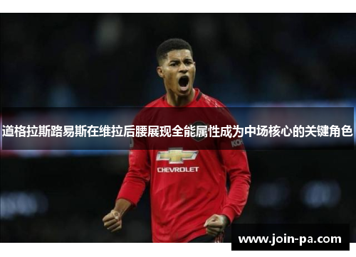 道格拉斯路易斯在维拉后腰展现全能属性成为中场核心的关键角色 道格拉斯路易斯在维拉后腰展现全能属性成为中场核心的关键角色